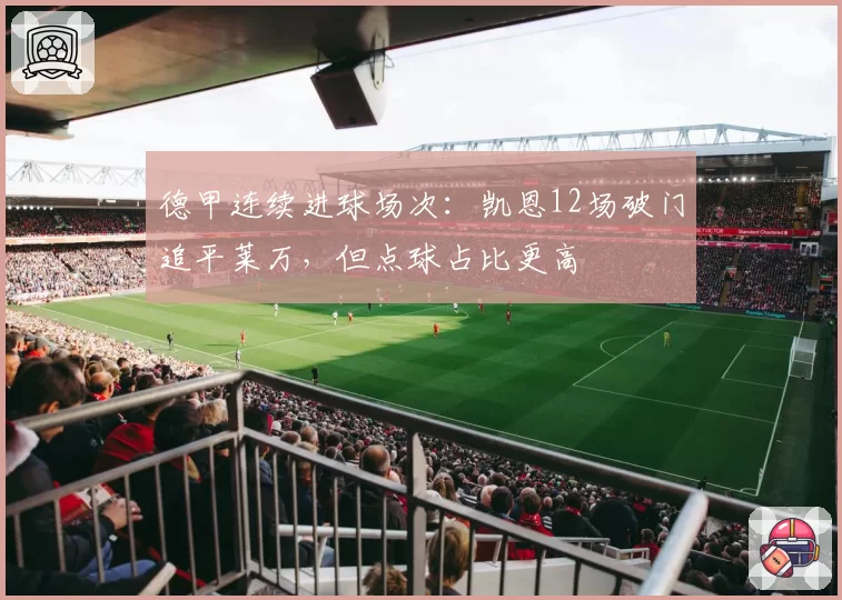 德甲连续进球场次：凯恩12场破门追平莱万，但点球占比更高