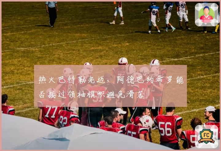 热火巴特勒老迈，阿德巴约希罗能否接过领袖旗帜避免滑落