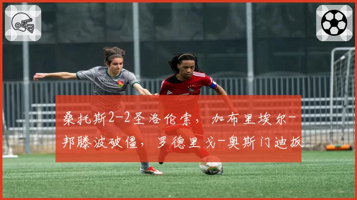 桑托斯2-2圣洛伦索,加布里埃尔-邦滕波破僵,罗德里戈-奥斯门迪扳平