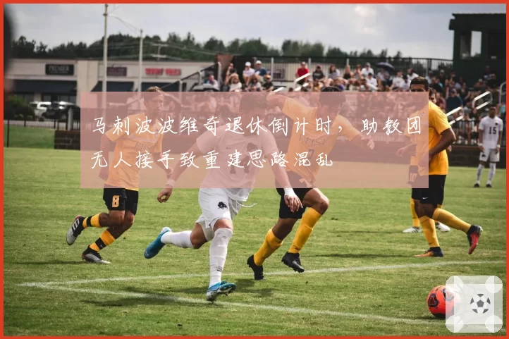 马刺波波维奇退休倒计时,助教团无人接手致重建思路混乱