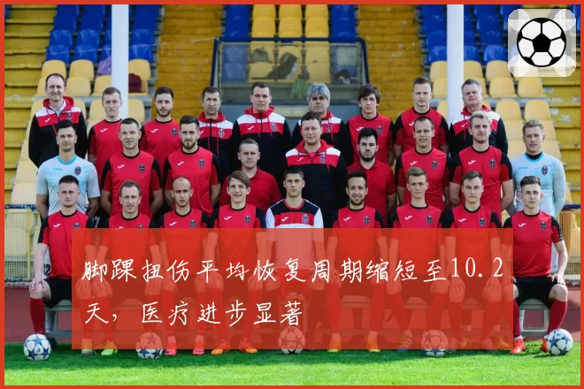 脚踝扭伤平均恢复周期缩短至10.2天，医疗进步显著