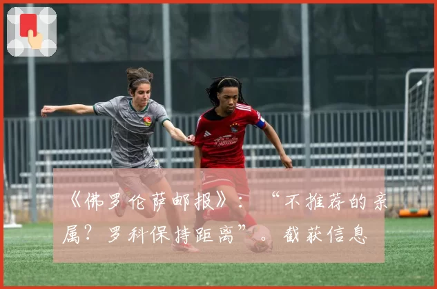 《佛罗伦萨邮报》：“不推荐的亲属？罗科保持距离”。截获信息