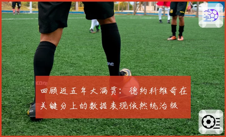 回顾近五年大满贯：德约科维奇在关键分上的数据表现依然统治级