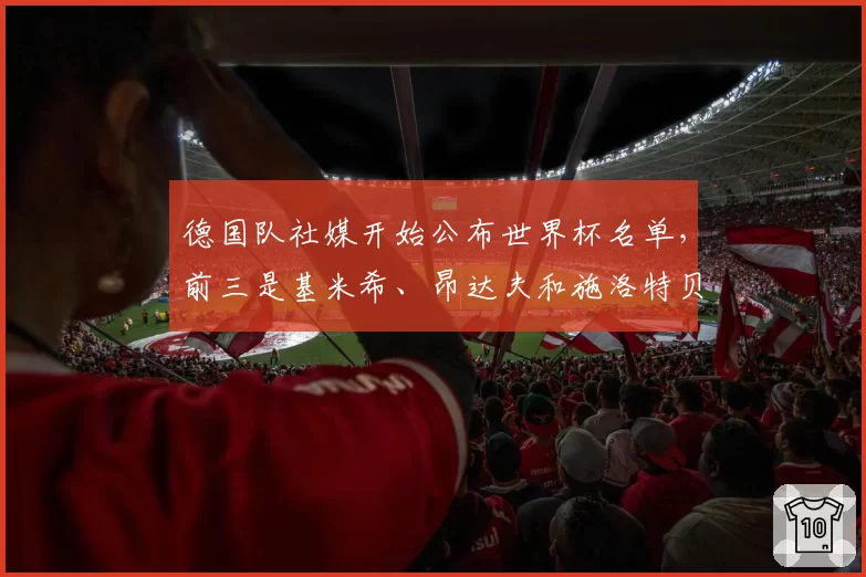 德国队社媒开始公布世界杯名单,前三是基米希、昂达夫和施洛特贝克