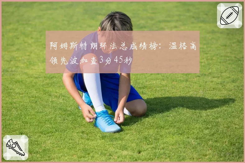 阿姆斯特朗环法总成绩榜：温格高领先波加查3分45秒